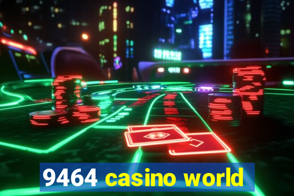 9464 casino world